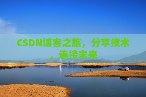 CSDN博客之旅，分享技术，连接未来