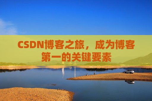 CSDN博客之旅，成为博客第一的关键要素