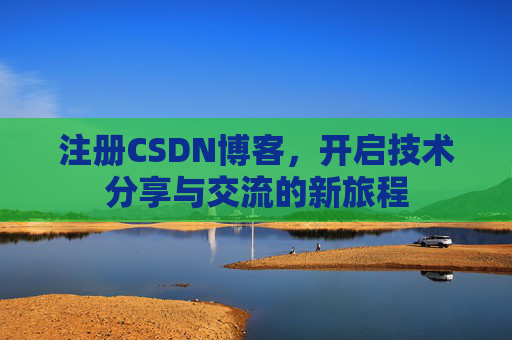 注册CSDN博客，开启技术分享与交流的新旅程